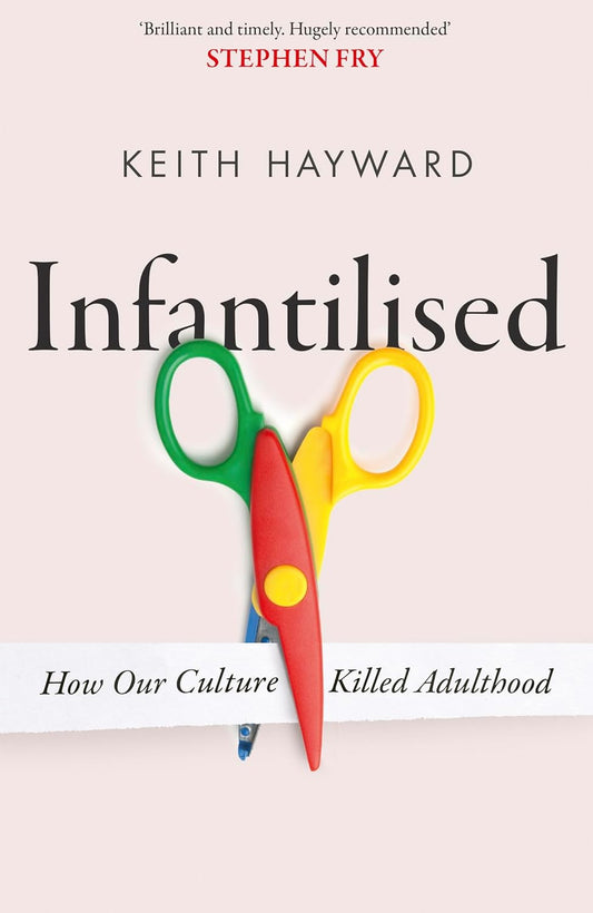 Infantilised: How Our Culture Killed Adulthood